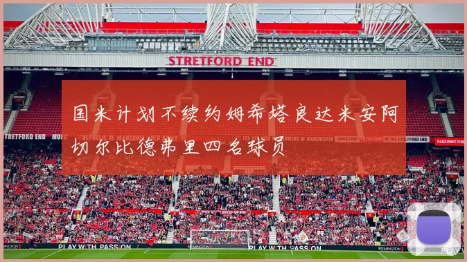 国米计划不续约姆希塔良达米安阿切尔比德弗里四名球员