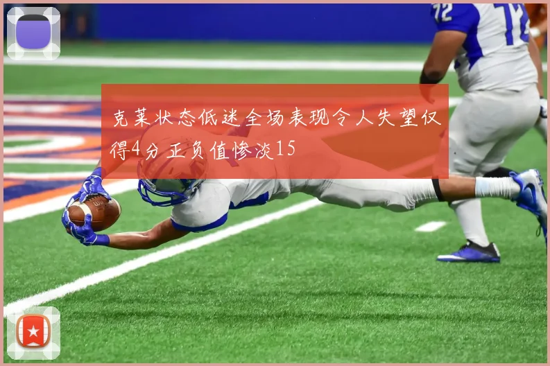 克莱状态低迷全场表现令人失望仅得4分正负值惨淡15