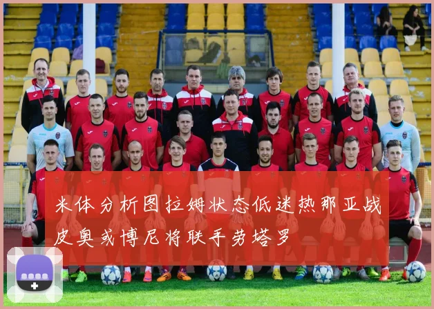 米体分析图拉姆状态低迷热那亚战皮奥或博尼将联手劳塔罗