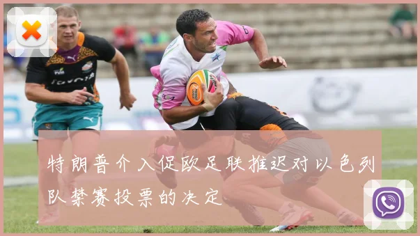 特朗普介入促欧足联推迟对以色列队禁赛投票的决定