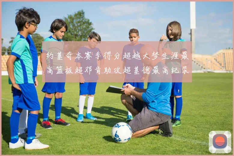 约基奇本赛季得分超越大梦生涯最高篮板超邓肯助攻超基德最高纪录