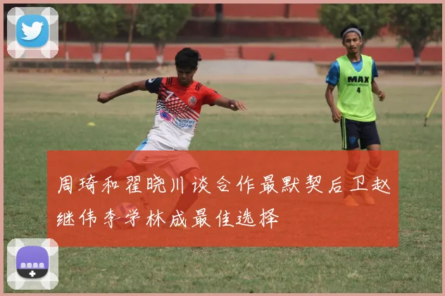 周琦和翟晓川谈合作最默契后卫赵继伟李学林成最佳选择